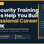 How Security Training Courses Help You Build a Professional Career in the UK